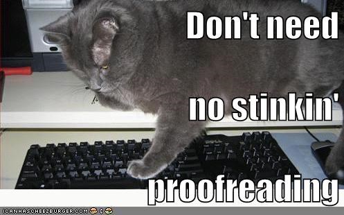 LOLcat standing on keyboard, with the caption, Don't need no stinkin' proofreading